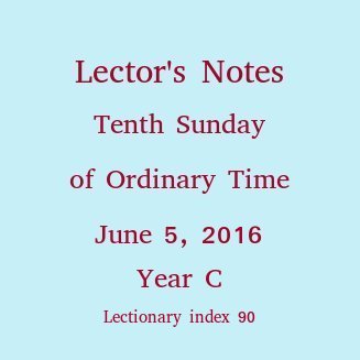 Lector's Notes, 10th Sunday of Ordinary Time, year C